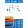 If Only He Knew: A Valuable Guide to Knowing, Understanding, and Loving Your Wife - Paperback