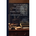 The Life Of Samuel Johnson, Ll. D., Comprehending An Account Of His Studies, And Numerous Works, In Chronological Order - Hardcover