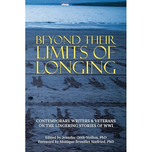 Beyond Their Limits of Longing: Contemporary Writers & Veterans on the Lingering Stories of WWI - Paperback