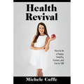 Health Revival: How to Be a Happy, Healthy, Human and Live to 100 - Hardcover