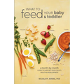 What to Feed Your Baby and Toddler: A Month-by-Month Guide to Support Your Child's Health and Development - Paperback