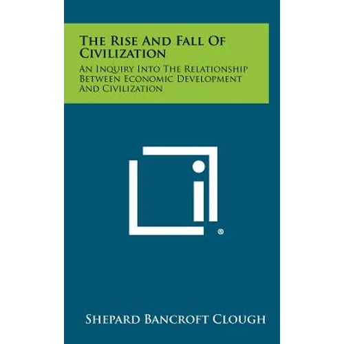 The Rise and Fall of Civilization: An Inquiry Into the Relationship Between Economic Development and Civilization - Hardcover