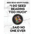 Seed Bead Graph Paper: Book for Designing Seed Beading Patterns, 8.5 by 11 Inches, Large Size, Funny Too Much White Cover - Paperback