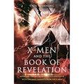 X-Men and the Book of Revelation: Revealing the Truth About God's Apocalypse With Uncanny Insights From the X-Men - Paperback