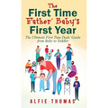 First Time Father' Baby's First Year: The Ultimate First Time Dads' Guide from Baby to Toddler - Hardcover