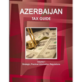 Azerbaijan Tax Guide Volume 1 Strategic, Practical Information, Regulations - Paperback