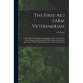 The First aid Farm Veterinarian; a Collection of Authoritative Suggestions on the Care of Cattle, Swine, Sheep, Horses, Combined With a Choice Selecti - Paperback