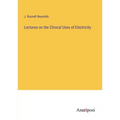 Lectures on the Clinical Uses of Electricity - Paperback