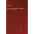 The History and Constitution of the Courts and Legislative Authorities in India - Hardcover