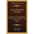 Cromwell's Soldier's Catechism: Written for the Encouragement and Instruction of All That Have Taken Up Arms (1900) - Hardcover