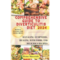 Comprehensive Guide to Diverticulitis Diet: Managing Symptoms, Healing with Food, and Delicious Recipes - Paperback