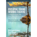 Developing Trauma-Informed Teachers: Creating Classrooms That Foster Equity, Resiliency, and Asset-Based Approaches: Reflections on Curricula and Prog - Paperback