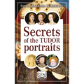 Secrets of the Tudor Portraits: Unveiling the Masterpieces of Holbein, the Horenbouts, Hilliard, and Others - Paperback