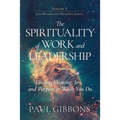 The Spirituality of Work and Leadership: Finding Meaning, Joy, and Purpose in What You Do - Paperback