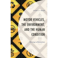 Motor Vehicles, the Environment, and the Human Condition: Driving to Extinction - Paperback