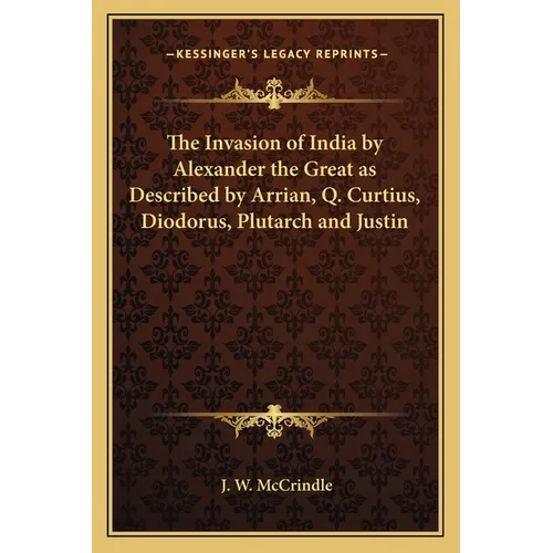 The Invasion of India by Alexander the Great as Described by Arrian, Q. Curtius, Diodorus, Plutarch and Justin - Paperback