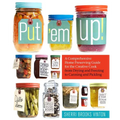 Put 'em Up!: A Comprehensive Home Preserving Guide for the Creative Cook, from Drying and Freezing to Canning and Pickling - Paperback