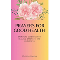 Prayers for Good Health: Spiritual Guidance for Healing, Strength, and Wholeness - Paperback