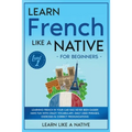 Learn French Like a Native for Beginners - Level 1: Learning French in Your Car Has Never Been Easier! Have Fun with Crazy Vocabulary, Daily Used Phra - Paperback