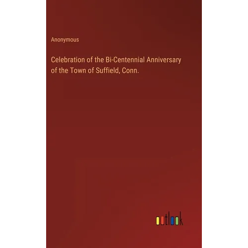 Celebration of the Bi-Centennial Anniversary of the Town of Suffield, Conn. - Hardcover