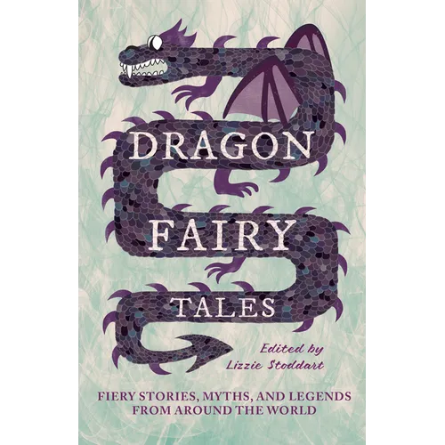 Dragon Fairy Tales: Fiery Stories, Myths, and Legends from Around the World - Hardcover
