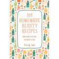 101 Homemade Beauty Recipes: From Pantry to Potion: DIY Beauty Elixirs - Paperback
