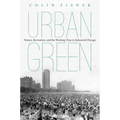 Urban Green: Nature, Recreation, and the Working Class in Industrial Chicago - Paperback