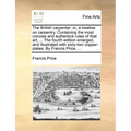 The British Carpenter: Or, a Treatise on Carpentry. Containing the Most Concise and Authentick Rules of That Art, ... the Fourth Edition Enla - Paperback