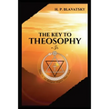 The Key to THEOSOPHY: Being a clear exposition, in the form of question and answer, of the Ethics, Science, and Philosophy, for the study of which the - Paperback