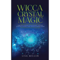 Wicca Crystal Magic: Learn Wiccan Beliefs, Rituals & Magic, and How to Use Wiccan Spells Using Crystals & Mineral Stones - Hardcover