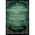Ancient Superstitions of the Scottish Highlands: Fairy Lore, Divination, and the Devil - Paperback
