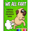 We All Fart: Farting Animals Coloring Book: Happy & Funny Farting & Pooping Coloring Book For Animal Lovers - Paperback