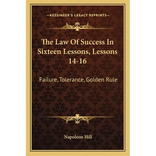 The Law Of Success In Sixteen Lessons, Lessons 14-16: Failure, Tolerance, Golden Rule - Paperback