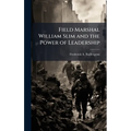 Field Marshal William Slim and the Power of Leadership - Hardcover