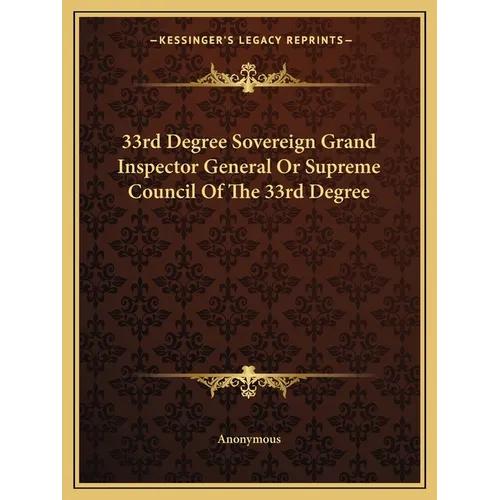 33rd Degree Sovereign Grand Inspector General Or Supreme Council Of The 33rd Degree - Paperback