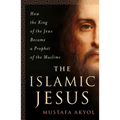 The Islamic Jesus: How the King of the Jews Became a Prophet of the Muslims - Paperback