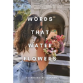 Words That Water Flowers - Hardcover