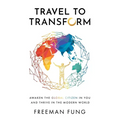 Travel to Transform: Awaken the Global Citizen in You and Thrive in the Modern World - Paperback