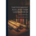 Earth's Earliest Ages, And Their Lessons For Us: Including A Treatise On Spiritualism - Paperback