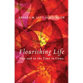 Flourishing Life: Now and in the Time to Come - Hardcover
