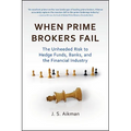 When Prime Brokers Fail: The Unheeded Risk to Hedge Funds, Banks, and the Financial Industry - Hardcover