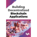 Building Decentralized Blockchain Applications: Learn How to Use Blockchain as the Foundation for Next-Gen Apps (English Edition) - Paperback