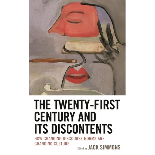 Twenty-First Century and Its Discontents: How Changing Discourse Norms are Changing Culture - Paperback