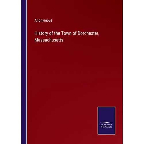 History of the Town of Dorchester, Massachusetts - Paperback