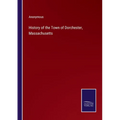 History of the Town of Dorchester, Massachusetts - Paperback