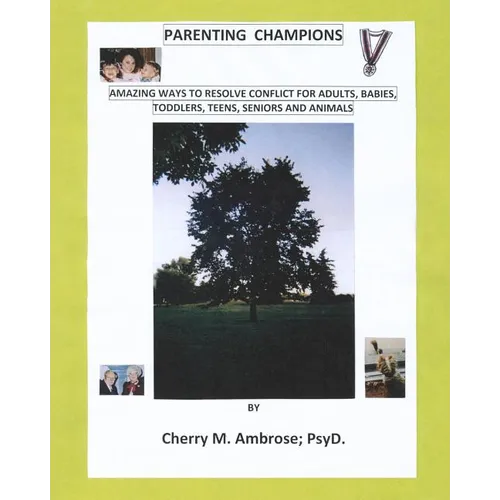 Parenting Champions: "Amazing Ways to Resolve Conflict for Adults, Babies, Toddlers, Teens, Seniors & Animals" - Paperback