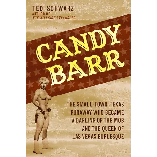 Candy Barr: The Small-Town Texas Runaway Who Became a Darling of the Mob and the Queen of Las Vegas Burlesque - Hardcover