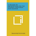 A History of Architecture for the Student, Craftsman, and Amateur - Hardcover
