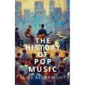 The History of Pop Music: Charting the Evolution of Global Sound - Paperback