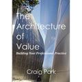 The Architecture of Value: Building Your Professional Practice Book - Paperback